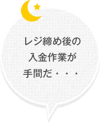 レジ締め後の入金作業が手間だ・・・