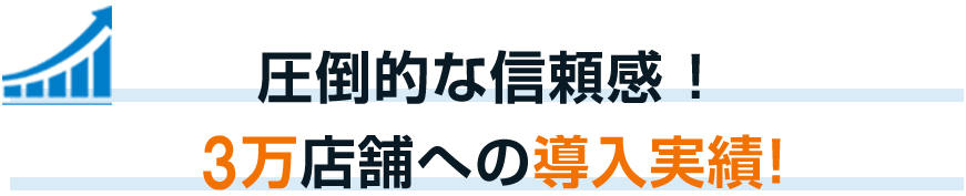 圧倒的な信頼感！1万店舗への導入実績！