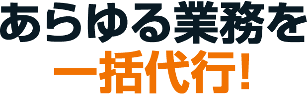 あらゆる業務を一括代行！