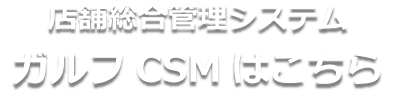 店舗総合管理システム　ガルフCSM