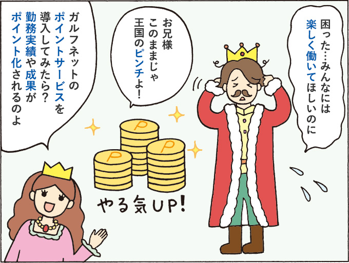 ３コマ目：「困った…みんなには楽しく働いてほしいのに」「お兄様このままじゃ王国のピンチよ！」「ガルフネットのポイントサービスを導入してみたら？勤務実績や成果がポイント化されるのよ」